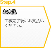 お支払 工事完了後にお支払いください。